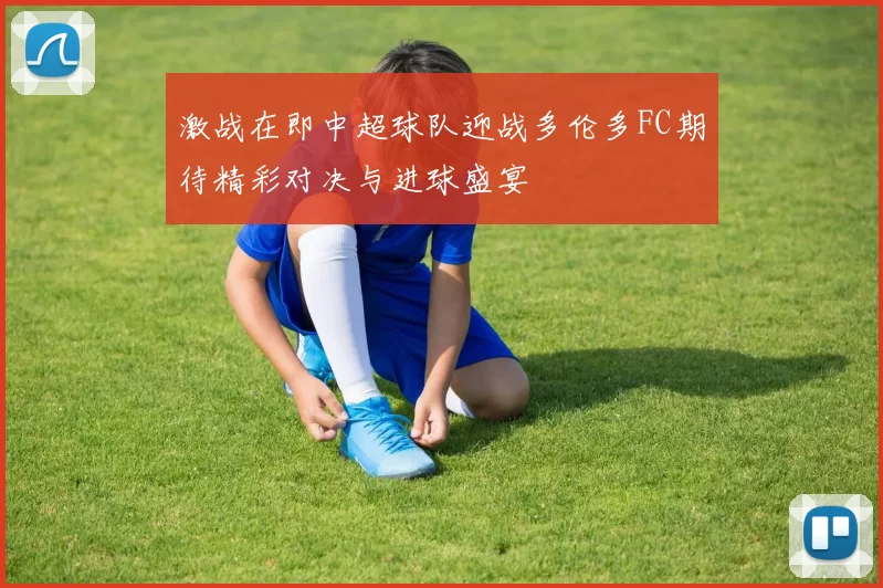 激战在即中超球队迎战多伦多FC期待精彩对决与进球盛宴